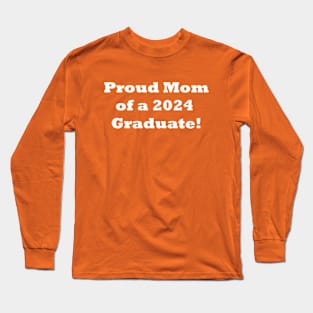 Proud Mom of a 2024 Graduate! Mom Graduation gift Long Sleeve T-Shirt